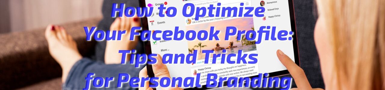 How to Optimize Your Facebook Profile: Tips and Tricks for Personal Branding