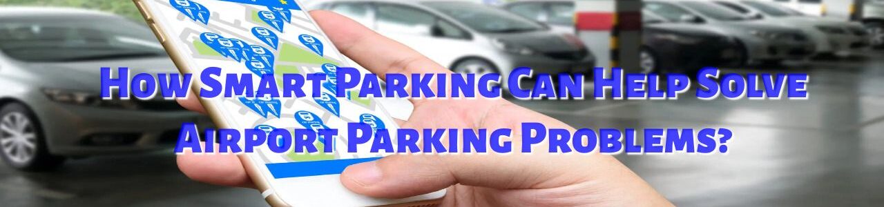 How Smart Parking Can Help Solve Airport Parking Problems?